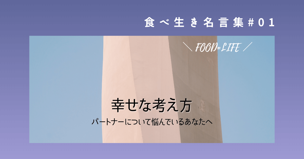 格言 パートナーとの関係に悩んでいるとき 人生において幸せな考え方になれた言葉 食べ生き名言集 食べることは生きること