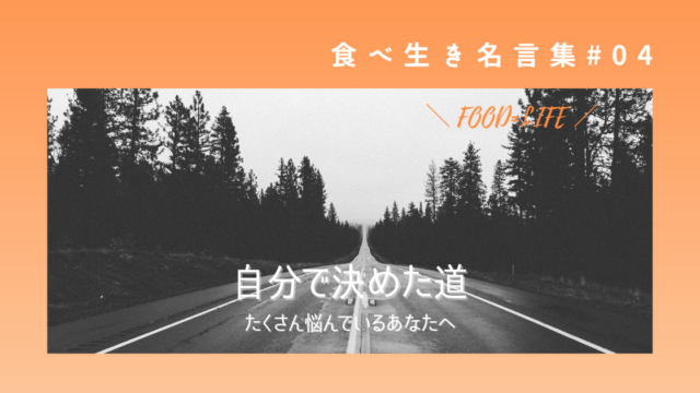 格言 これは自分で決めた道 責任はしっかり自分で取らねばと覚悟を決めた言葉 食べ生き名言集 食べることは生きること